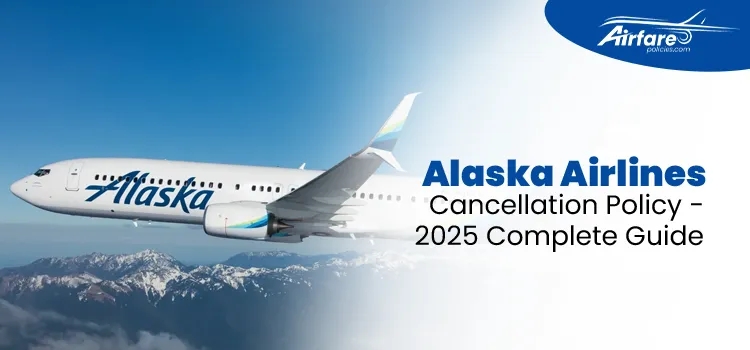 Alaska Airlines Cancellation Policy – 2025 Complete Guide