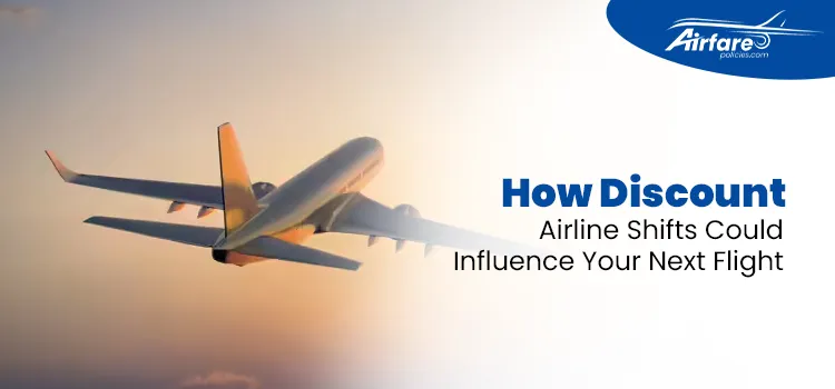 How Discount Airline Shifts Could Influence Your Next Flight