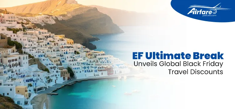 EF Ultimate Break Unveils Global Black Friday Travel Discounts