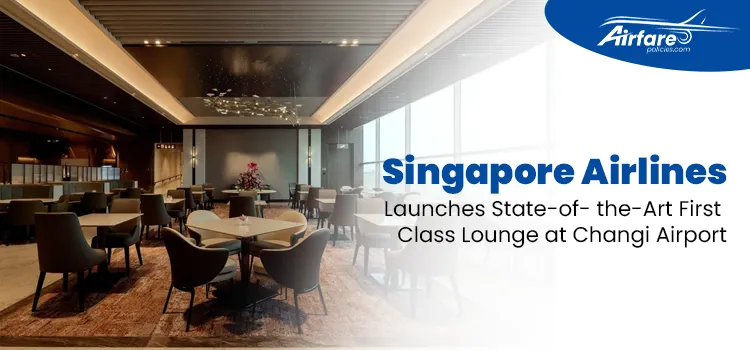 Singapore Airlines Launches State-of- the-Art First Class Lounge at Changi Airport