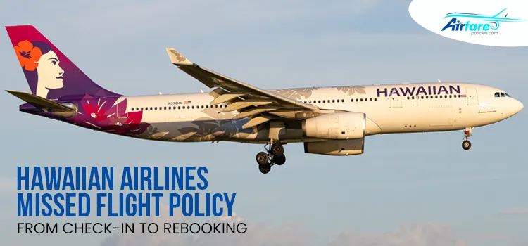 Hawaiian Airlines Missed Flight Policy: A Guide to Rebooking