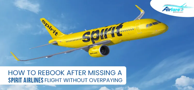 How to Rebook After Missing a Spirit Airlines Flight Without Overpaying