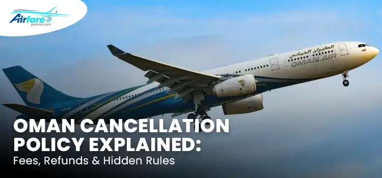 Oman Cancellation Policy Explained Fees, Refunds & Hidden Rules