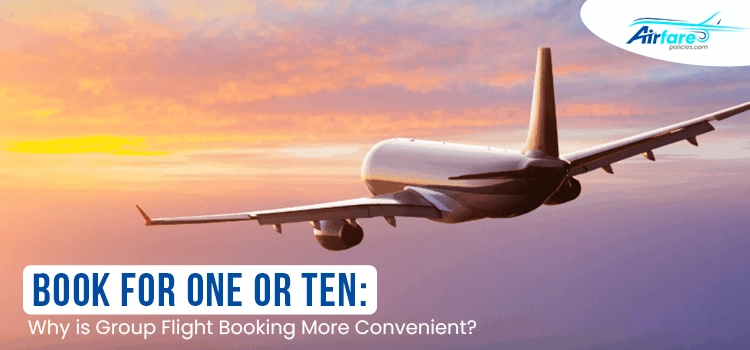 Book for One or Ten Why is Group Flight Booking More Convenient