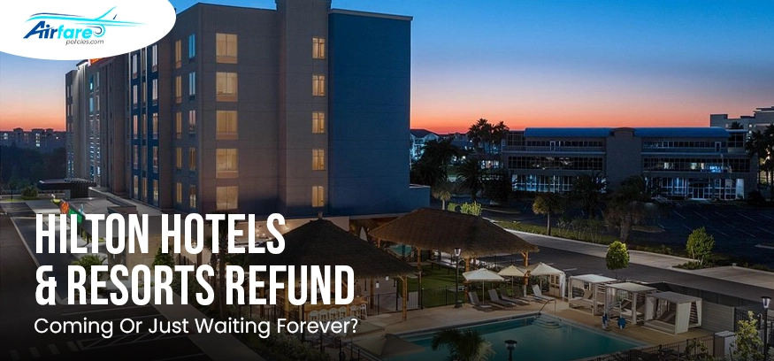 Hilton Hotels & Resorts Refund Coming Or Just Waiting Forever?